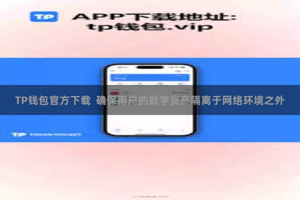 TP钱包官方下载  确保用户的数字资产隔离于网络环境之外