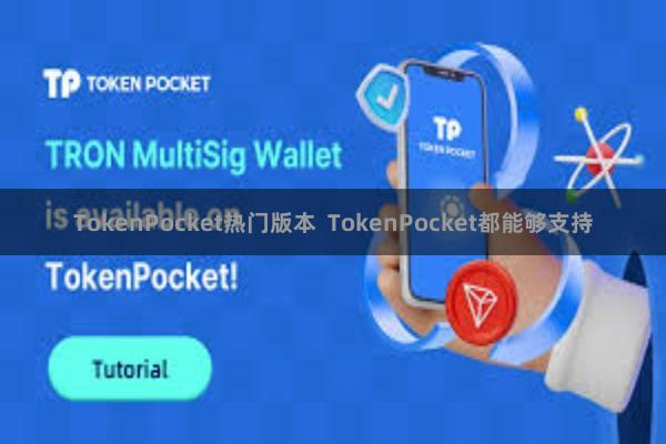 TokenPocket热门版本  TokenPocket都能够支持